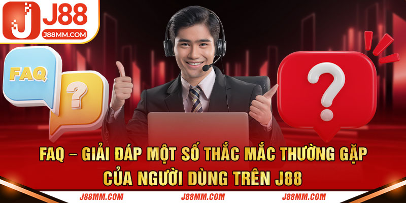 FAQ - Giải đáp một số thắc mắc thường gặp của người dùng trên J88 FAQ - Giải đáp một số thắc mắc thường gặp của người dùng trên J88