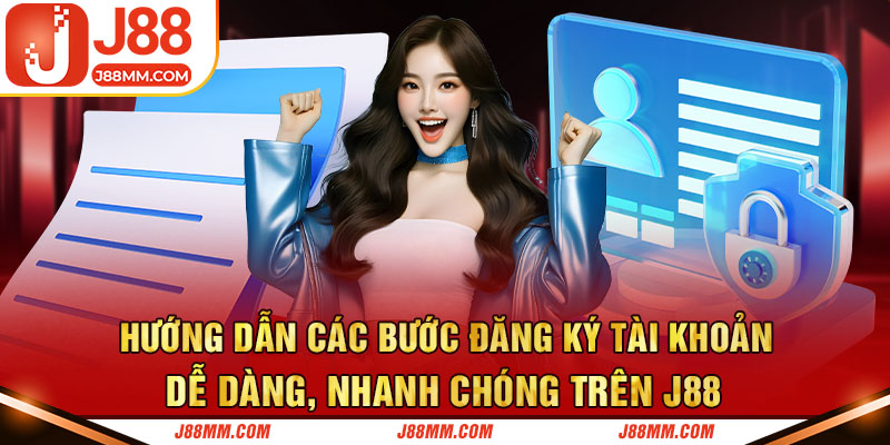 Hướng dẫn các bước đăng ký tài khoản dễ dàng, nhanh chóng trên J88 Hướng dẫn các bước đăng ký tài khoản dễ dàng, nhanh chóng trên J88