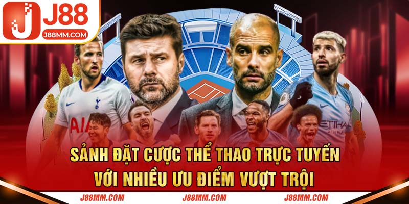 Sảnh đặt cược thể thao trực tuyến với nhiều ưu điểm vượt trội Sảnh đặt cược thể thao trực tuyến với nhiều ưu điểm vượt trội